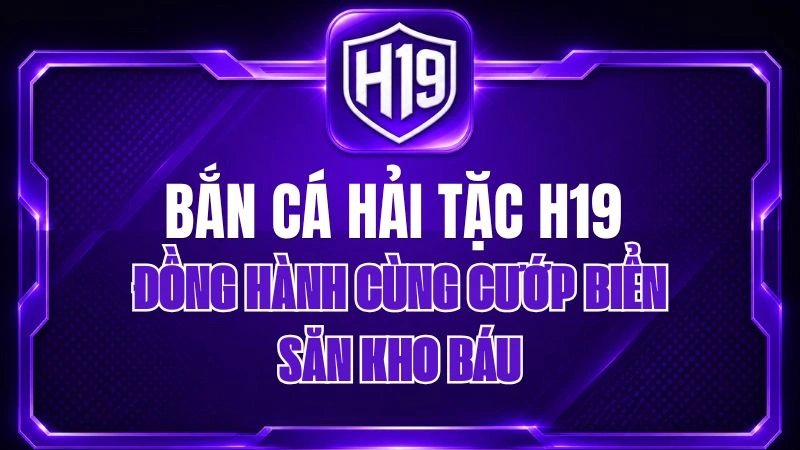 Bắn Cá Hải Tặc H19 – Đồng Hành Cùng Cướp Biển Săn Kho Báu
